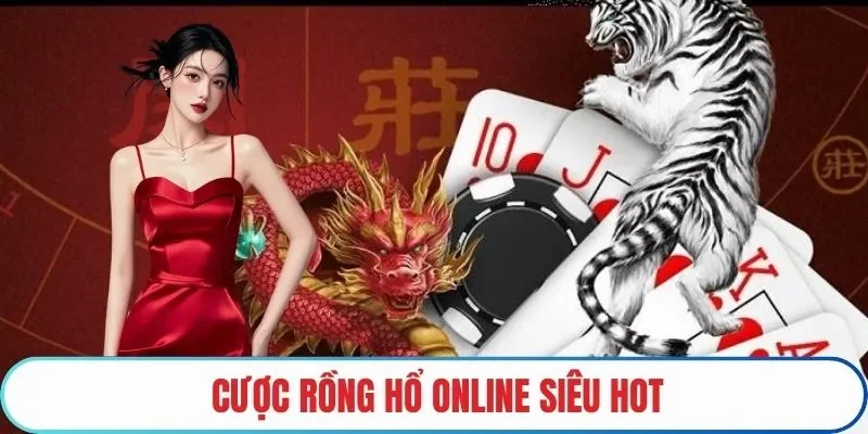Cược Rồng Hổ online siêu hot hit